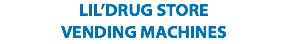 LIL’DRUG STORE VENDING MACHINES